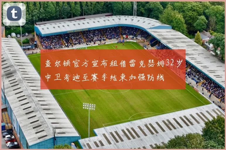 查尔顿官方宣布租借雷克瑟姆32岁中卫考迪至赛季结束加强防线