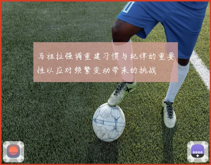 马祖拉强调重建习惯与纪律的重要性以应对频繁变动带来的挑战