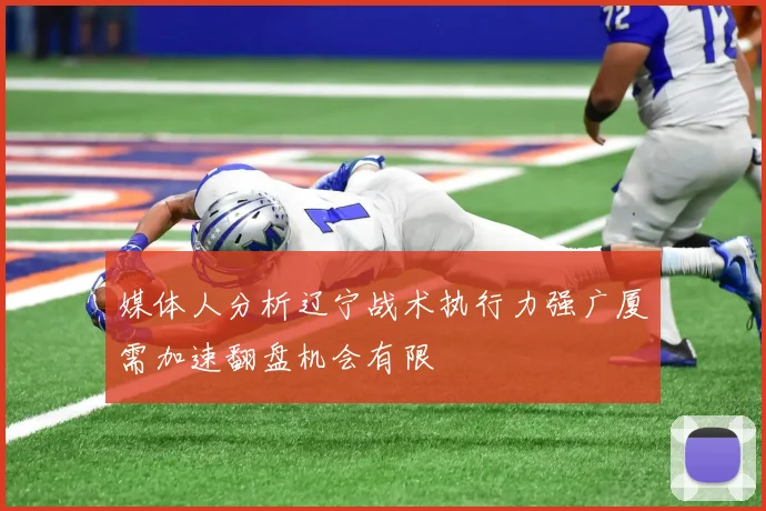 媒体人分析辽宁战术执行力强广厦需加速翻盘机会有限