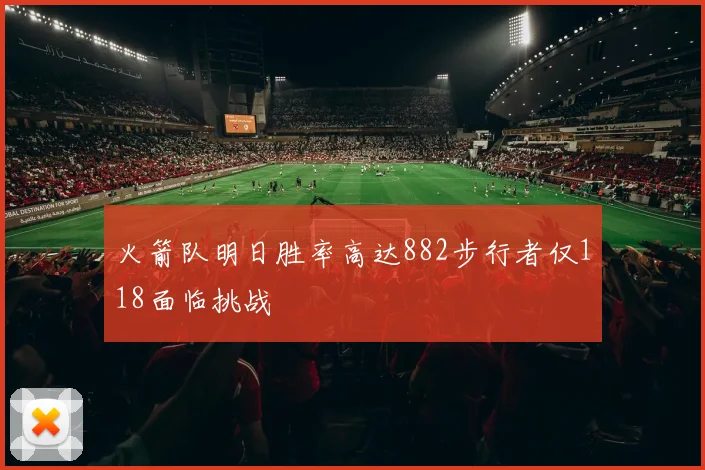 火箭队明日胜率高达882步行者仅118面临挑战